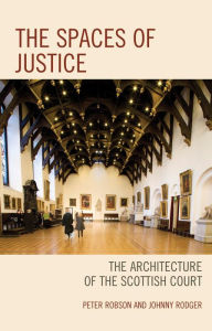 Title: The Spaces of Justice: The Architecture of the Scottish Court, Author: Peter Robson