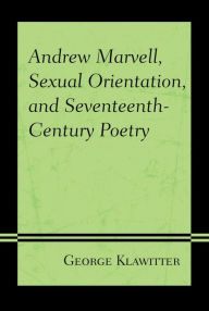 Title: Andrew Marvell, Sexual Orientation, and Seventeenth-Century Poetry, Author: George Klawitter