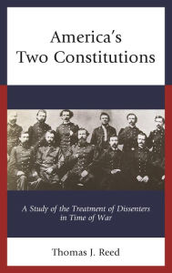 Title: America's Two Constitutions: A Study of the Treatment of Dissenters in Time of War, Author: Thomas J. Reed