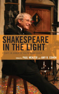 Title: Shakespeare in the Light: Essays in Honor of Ralph Alan Cohen, Author: Paul Menzer