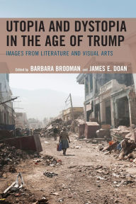Title: Utopia and Dystopia in the Age of Trump: Images from Literature and Visual Arts, Author: Dan M. R. Abitz