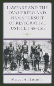 Title: Lawfare and the Ovaherero and Nama Pursuit of Restorative Justice, 1918-2018, Author: Marouf A. Hasian Jr.