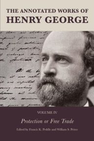 Title: The Annotated Works of Henry George: Protection or Free Trade, Author: Francis K. Peddle