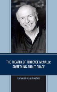 Title: The Theater of Terrence McNally: Something about Grace, Author: Raymond-Jean Frontain