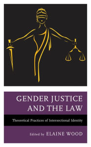 Title: Gender Justice and the Law: Theoretical Practices of Intersectional Identity, Author: Elaine Wood