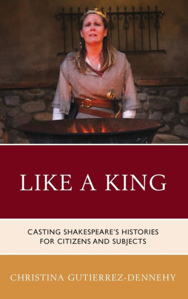 Like a King: Casting Shakespeare's Histories for Citizens and Subjects