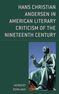 Title: Hans Christian Andersen in American Literary Criticism of the Nineteenth Century, Author: Herbert Rowland