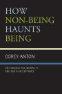 How Non-being Haunts Being: On Possibilities, Morality, and Death Acceptance