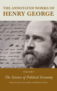 Title: The Annotated Works of Henry George: The Science of Political Economy, Author: Francis K. Peddle
