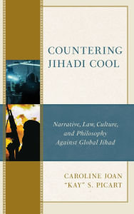Is it safe to download pdf books Countering Jihadi Cool: Narrative, Law, Culture, and Philosophy Against Global Jihad by Caroline Joan "Kay" S. Picart, Harry Keyishian 
