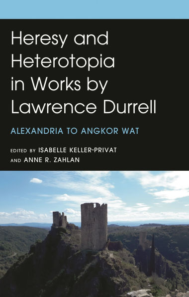 Heresy and Heterotopia Works by Lawrence Durrell: Alexandria to Angkor Wat