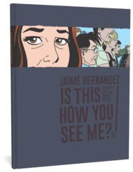 Title: Is This How You See Me?: A Locas Story, Author: Jaime Hernandez