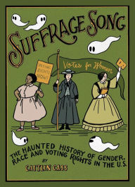 Title: Suffrage Song: The Haunted History of Gender, Race and Voting Rights in the U.S., Author: Caitlin Cass