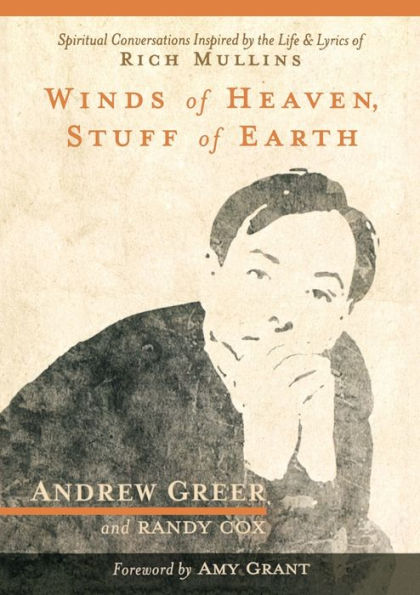 Winds of Heaven, Stuff of Earth: Spiritual Conversations Inspired by the Life and Lyrics of Rich Mullins