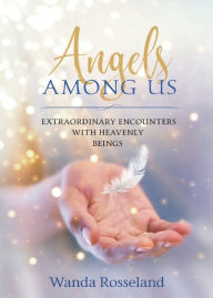 Title: Angels Among Us: Extraordinary Encounters with Heavenly Beings, Author: Wanda Rosseland