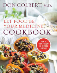 Title: Let Food Be Your Medicine Cookbook: Recipes Proven To Prevent Or Reverse Disease, Author: Don Colbert M.D. M.D.