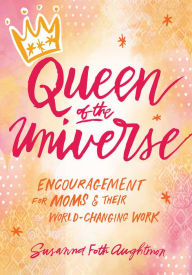 Title: Queen of the Universe: Encouragement for Moms and Their World-Changing Work, Author: Susanna Foth Aughtmon