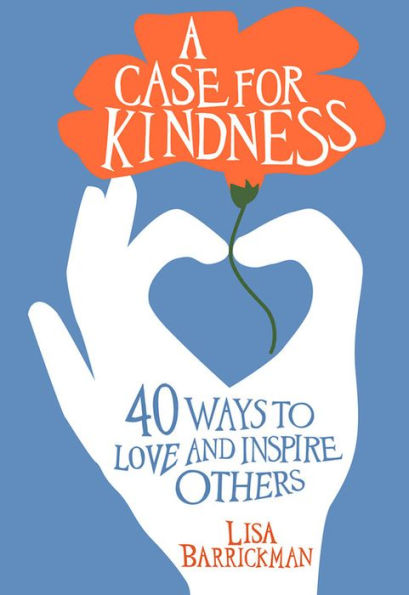 A Case For Kindness: 40 Ways to Love and Inspire Others