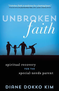 Title: Unbroken Faith: Spiritual Recovery for the Special Needs Parent, Author: Diane Dokko Kim
