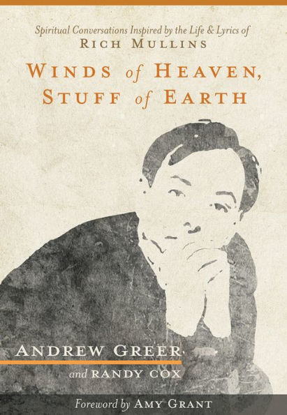 Winds of Heaven, Stuff of Earth: Spiritual Conversations Inspired by the Life and Lyrics of Rich Mullins