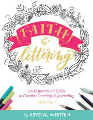 Title: Faith & Lettering: An Inspirational Guide to Creative Lettering & Journaling, Author: Krystal Whitten