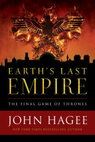 Title: Earth's Last Empire: The Final Game of Thrones, Author: John Hagee