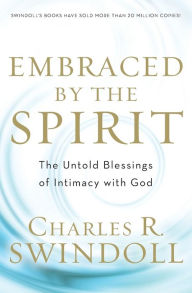 Title: Embraced by the Spirit: The Untold Blessings of Intimacy with God, Author: Charles R. Swindoll
