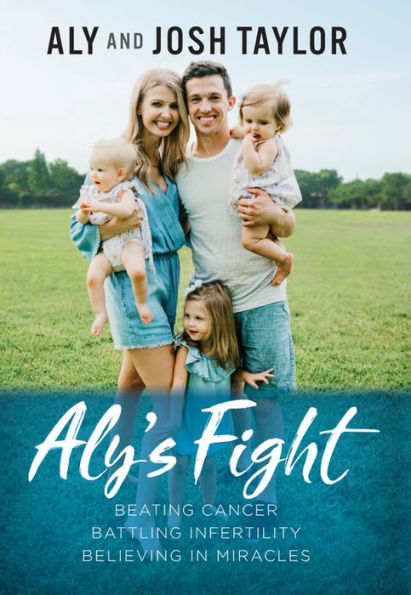 Aly's Fight: Beating Cancer, Battling Infertility, and Believing Miracles