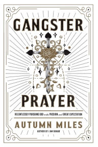 Download free new ebooks online Gangster Prayer: Relentlessly Pursuing God with Passion and Great Expectation MOBI PDB RTF 9781683973126