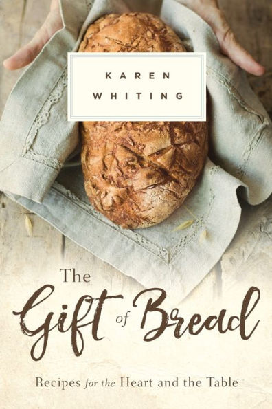 the Gift of Bread: Recipes for Heart and Table
