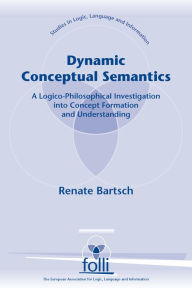 Title: Dynamic Conceptual Semantics: A Logico-Philosophical Investigation into Concept Formation and Understanding, Author: Renate Bartsch