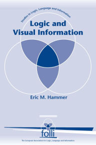 Title: Logic and Visual Information, Author: Eric M. Hammer