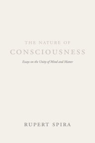 Title: The Nature of Consciousness: Essays on the Unity of Mind and Matter, Author: Rupert Spira