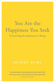 Google books download free You Are the Happiness You Seek: Uncovering the Awareness of Being by Rupert Spira in English