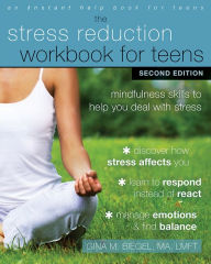 Title: The Stress Reduction Workbook for Teens: Mindfulness Skills to Help You Deal with Stress, Author: Gina M. Biegel MA