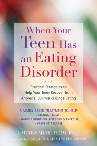 Title: When Your Teen Has an Eating Disorder: Practical Strategies to Help Your Teen Recover from Anorexia, Bulimia, and Binge Eating, Author: Lauren Muhlheim PsyD