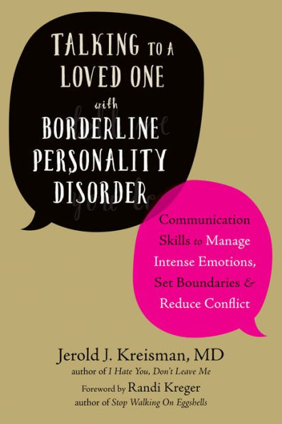 Talking to a Loved One with Borderline Personality Disorder: Communication Skills Manage Intense Emotions, Set Boundaries, and Reduce Conflict