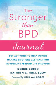 Title: The Stronger Than BPD Journal: DBT Activities to Help Women Manage Emotions and Heal from Borderline Personality Disorder, Author: Debbie Corso BSc