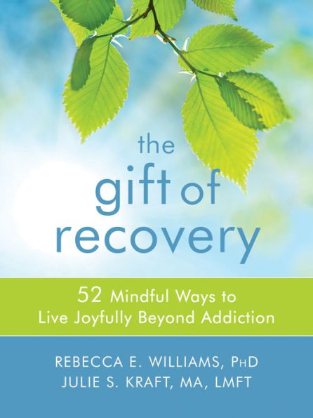 The Gift of Recovery: 52 Mindful Ways to Live Joyfully Beyond Addiction