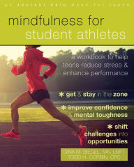 Title: Mindfulness for Student Athletes: A Workbook to Help Teens Reduce Stress and Enhance Performance, Author: Gina M. Biegel MA