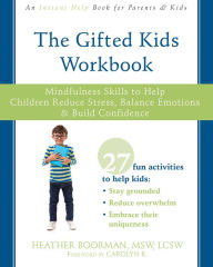 Title: The Gifted Kids Workbook: Mindfulness Skills to Help Children Reduce Stress, Balance Emotions, and Build Confidence, Author: Heather Boorman MSW