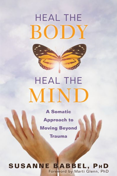 Heal the Body, Mind: A Somatic Approach to Moving Beyond Trauma