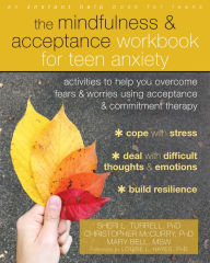 Title: The Mindfulness and Acceptance Workbook for Teen Anxiety: Activities to Help You Overcome Fears and Worries Using Acceptance and Commitment Therapy, Author: Sheri L. Turrell PhD