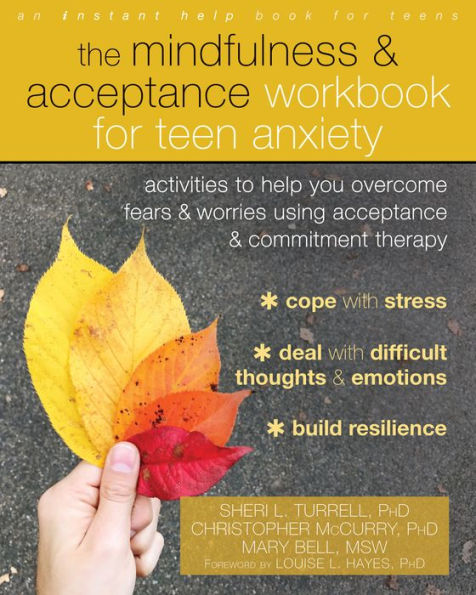 The Mindfulness and Acceptance Workbook for Teen Anxiety: Activities to Help You Overcome Fears and Worries Using Acceptance and Commitment Therapy