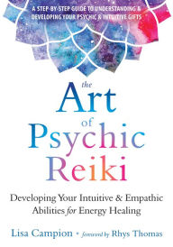 Title: The Art of Psychic Reiki: Developing Your Intuitive and Empathic Abilities for Energy Healing, Author: Lisa Campion