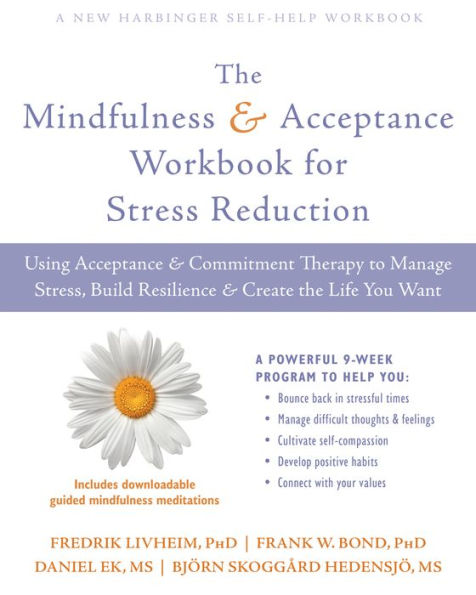 the Mindfulness and Acceptance Workbook for Stress Reduction: Using Commitment Therapy to Manage Stress, Build Resilience, Create Life You Want