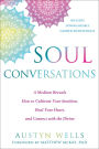 Soul Conversations: A Medium Reveals How to Cultivate Your Intuition, Heal Your Heart, and Connect with the Divine