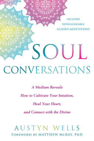 Title: Soul Conversations: A Medium Reveals How to Cultivate Your Intuition, Heal Your Heart, and Connect with the Divine, Author: Austyn Wells GC-C