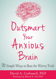 Free ebook pdf downloads Outsmart Your Anxious Brain: Ten Simple Ways to Beat the Worry Trick MOBI by David A. Carbonell PhD, Martin N. Seif PhD 9781684032013 (English literature)