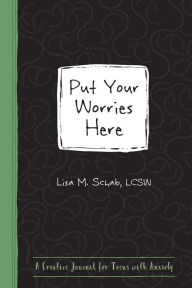 Title: Put Your Worries Here: A Creative Journal for Teens with Anxiety, Author: Lisa M. Schab